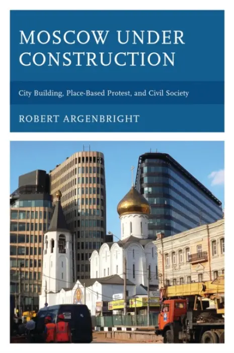 Moscow under Construction - Argenbright, Robert