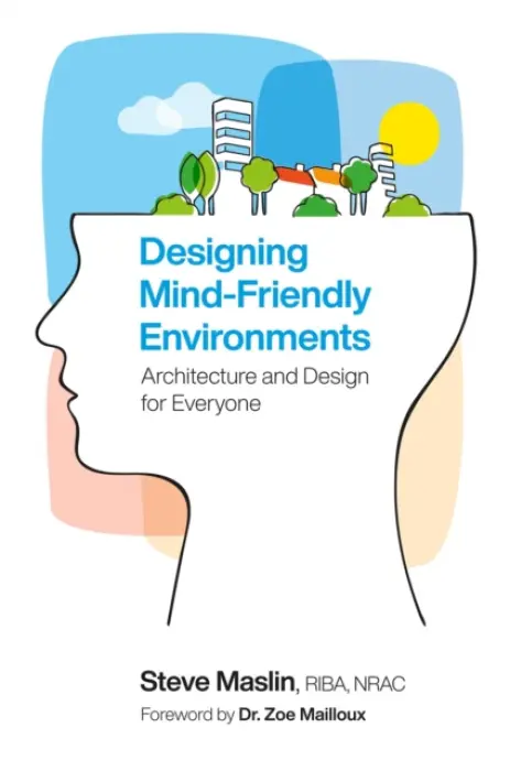 Designing Mind-Friendly Environments - Maslin, Steve