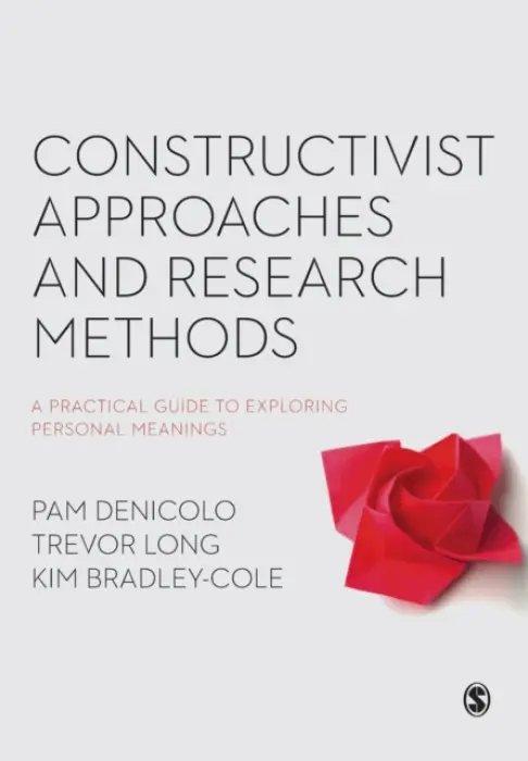 Constructivist Approaches and Research Methods - Denicolo, Pam a Long, Trevor a Bradley-Cole, Kim