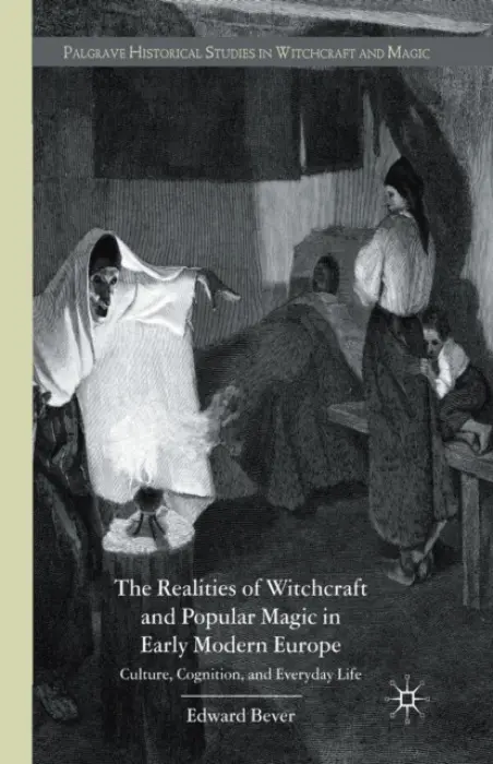 Realities of Witchcraft and Popular Magic in Early Modern Europe - Bever, E.