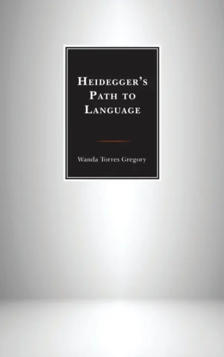 Heidegger's Path to Language - Gregory, Wanda Torres