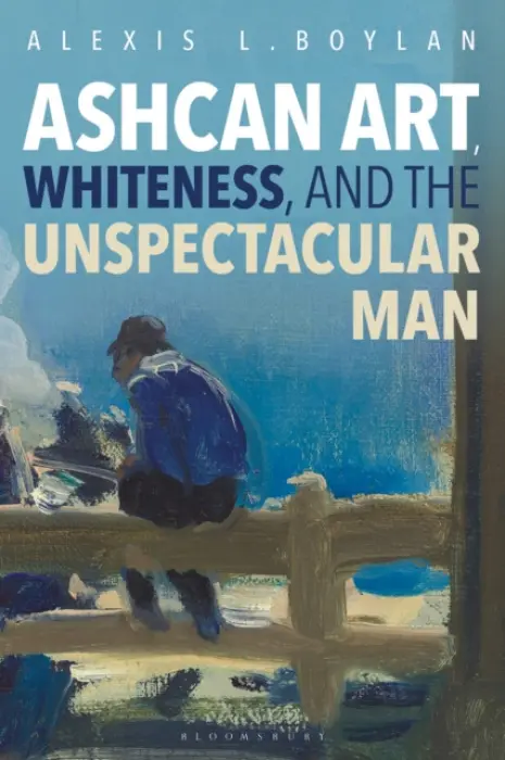 Ashcan Art, Whiteness, and the Unspectacular Man - Boylan, Dr. Alexis L. (Assistant Professor of Art History, University of Connecticut, USA)