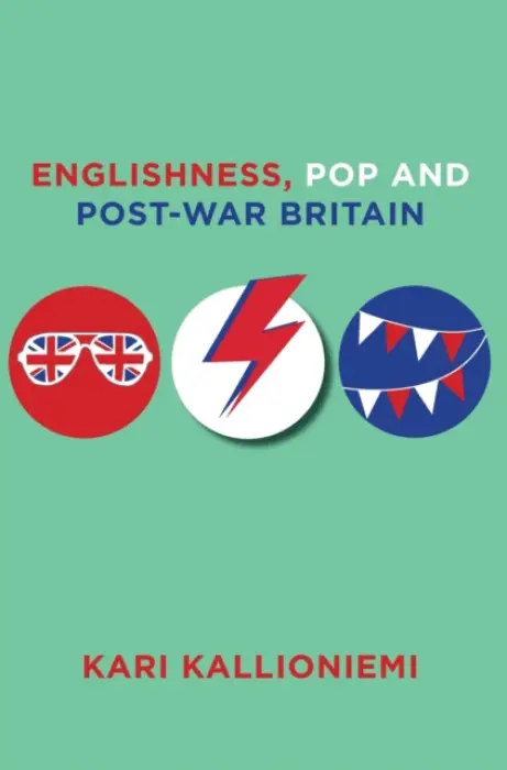 Englishness, Pop and Post-War Britain - Kallioniemi, Kari (University of Turku)