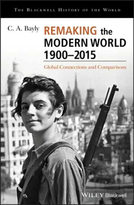 Remaking the Modern World 1900 - 2015 - Bayly, C. A.
