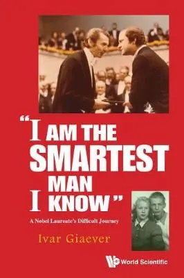 "I Am The Smartest Man I Know": A Nobel Laureate's Difficult Journey - Giaever, Ivar (Applied Biophysics, Inc, Usa)