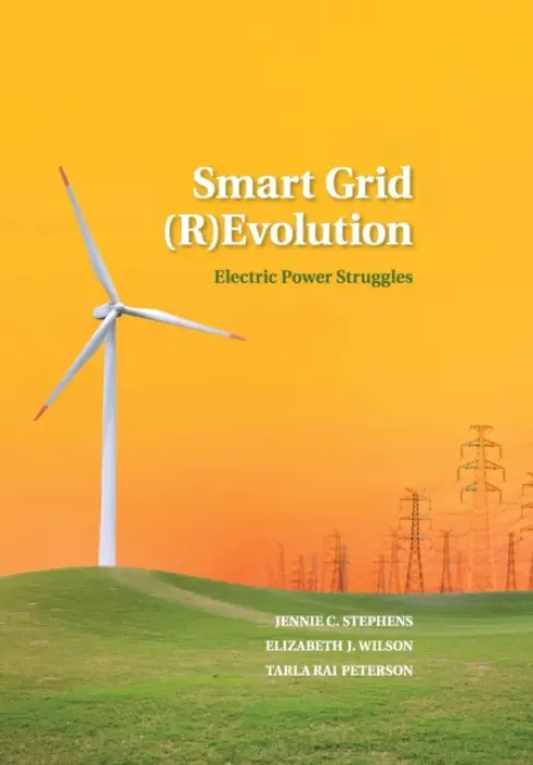 Smart Grid (R)Evolution - Stephens, Jennie C. (Clark University, Massachusetts) a Wilson, Elizabeth J. (University of Minnesota) a Peterson, Tarla Rai (Swedish University of Agricultural Sciences)