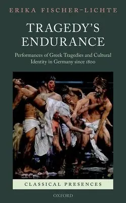 Tragedy's Endurance - Fischer-Lichte, Erika (Professor of Theatre Studies, Professor of Theatre Studies, Freie Universitat Berlin)