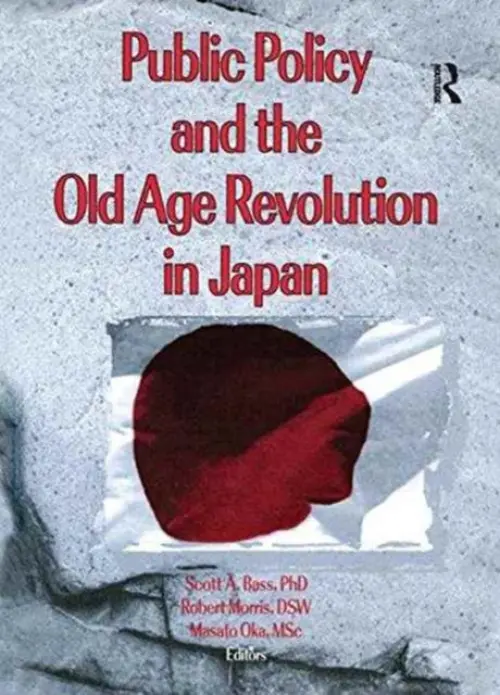 Public Policy and the Old Age Revolution in Japan - Bass, Scott a Oka, Masato a Norton, Jill a Morris *Deceased*, Robert