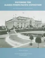 Picturing the Alaska-Yukon-Pacific Exposition - Bromberg, Nicolette a Stamets, John