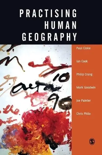 Practising Human Geography - Cloke, Paul J a Cook et al, Ian a Crang, Philip a Goodwin, Mark A a Painter, Joe a Philo, Christopher Philo