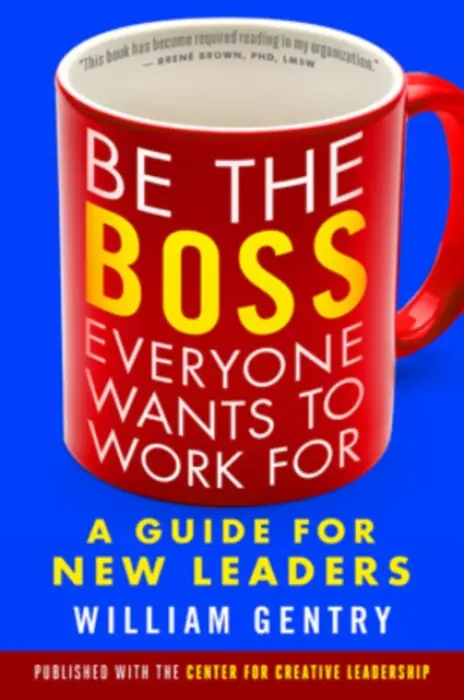 Be the Boss Everyone Wants to Work For: A Guide for New Leaders - Gentry, William