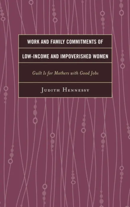 Work and Family Commitments of Low-Income and Impoverished Women - Hennessy, Judith
