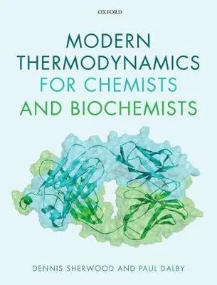 Modern Thermodynamics for Chemists and Biochemists - Sherwood, Dennis (Managing Director, Managing Director, The Silver Bullet Machine Manufacturing Company LTD) a Dalby, Paul (Professor of Biochemical Engineering and Biotechnology, Professor of Biochemical Engineering and Biotechnology, University College Lo