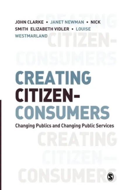 Creating Citizen-Consumers - Clarke, John H. a Newman, Janet E a Smith, Nick a Vidler, Elizabeth a Westmarland, Louise