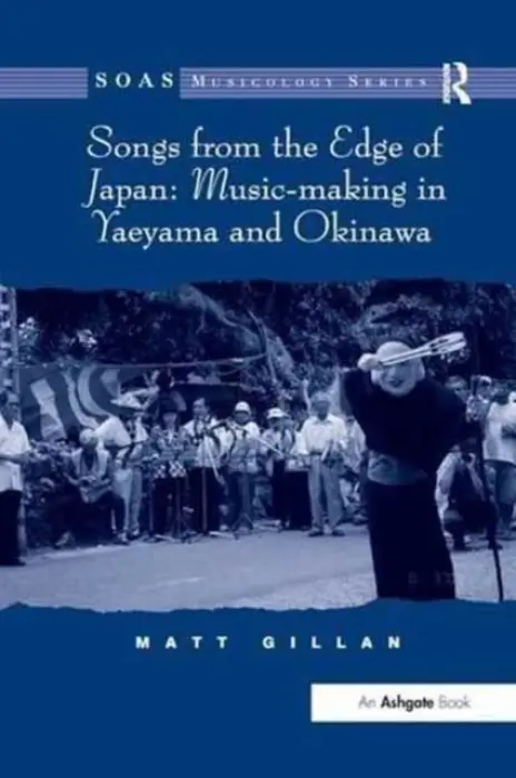 Songs from the Edge of Japan: Music-making in Yaeyama and Okinawa - Gillan, Matt