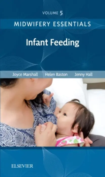 Midwifery Essentials: Infant feeding - Marshall, Joyce (Senior Lecturer, Department of Health Sciences, University of Huddersfield, Queensgate, Huddersfield, UK) a Baston, Helen, BA(Hons), MMedSci, PhD, PGDipEd, ADM, RN, RM (Consultant Midwife Public Health, Sheffield Teaching Hospitals NH