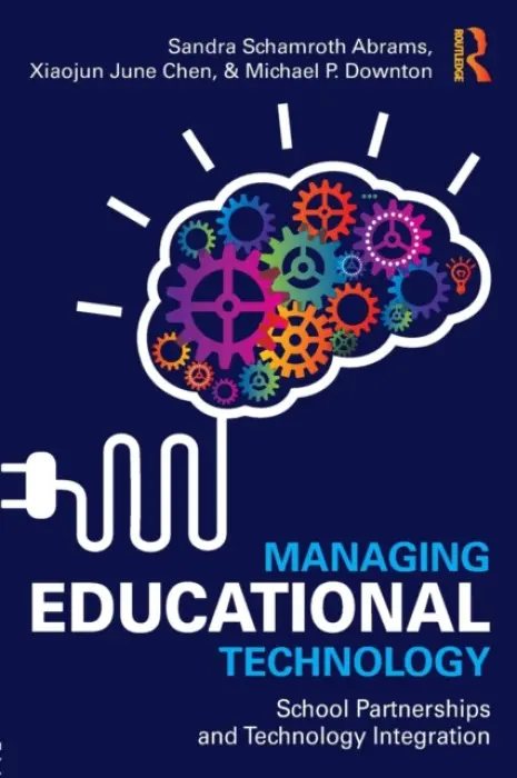 Managing Educational Technology - Abrams, Sandra Schamroth (St. John’s University, USA) a Chen, Xiaojun (St. John's University, USA) a Downton, Michael