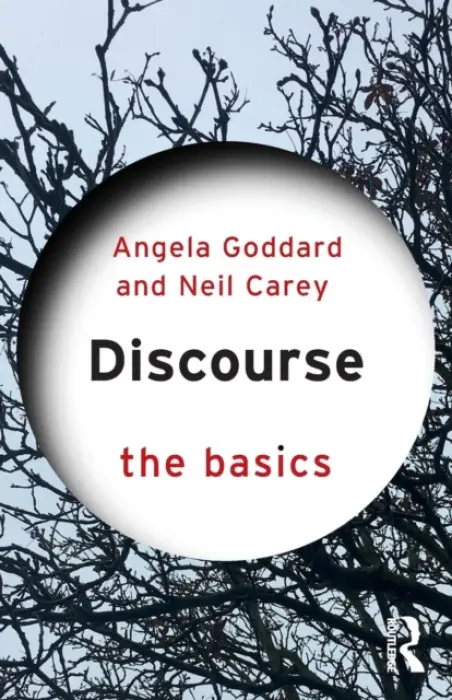 Discourse: The Basics - Goddard, Angela (formerly at York St John University, UK) a Carey, Neil (Manchester Metropolitan University, UK)