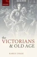 Victorians and Old Age - Chase, Karen (Professor of English, University of Virginia)