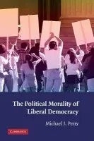 Political Morality of Liberal Democracy - Perry, Michael J. (Emory University, Atlanta)
