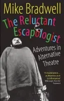 Reluctant Escapologist: Adventures in Alternative Theatre - Bradwell, Mike
