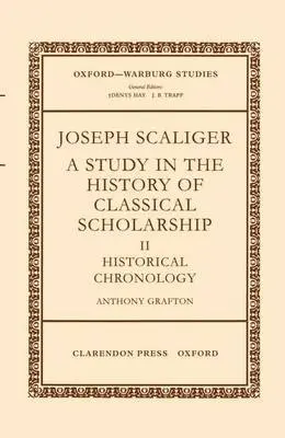 Joseph Scaliger: II: Historical Chronology - Grafton, Anthony (Professor of History, Professor of History, Princeton University)