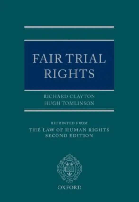Fair Trial Rights - Clayton QC, Richard (, Barrister, 39 Essex Street a Associate Fellow, Centre for Public Law, University of Cambridge) a Tomlinson QC, Hugh (, Barrister, Matrix Chambers)