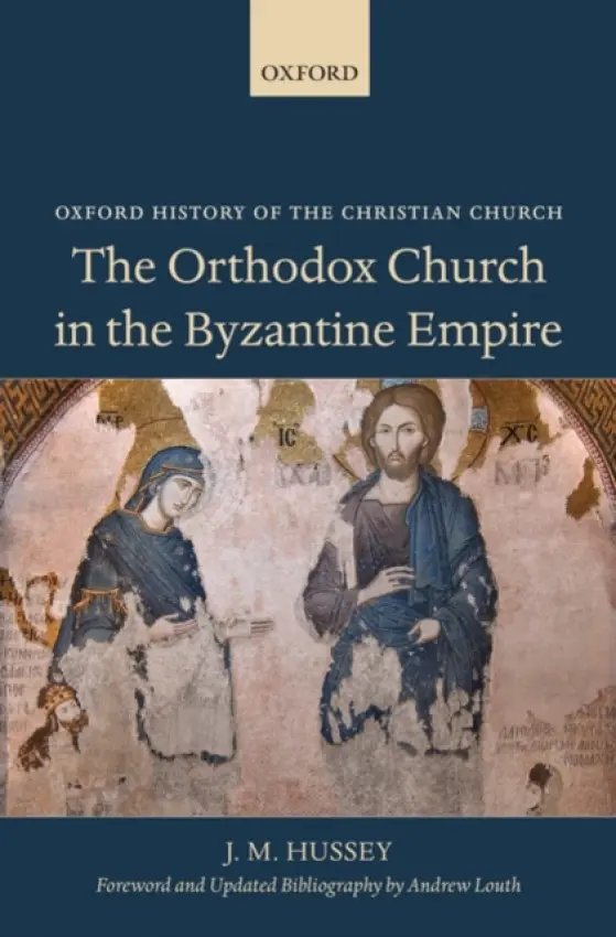 Orthodox Church in the Byzantine Empire - Hussey, J. M. (Formerly of the University of London and St Hugh's College, Oxford)