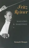 Fritz Reiner, Maestro and Martinet - Morgan, Kenneth