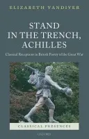 Stand in the Trench, Achilles - Vandiver, Elizabeth (Clement Biddle Penrose Associate Professor of Latin and Classics, Whitman College)