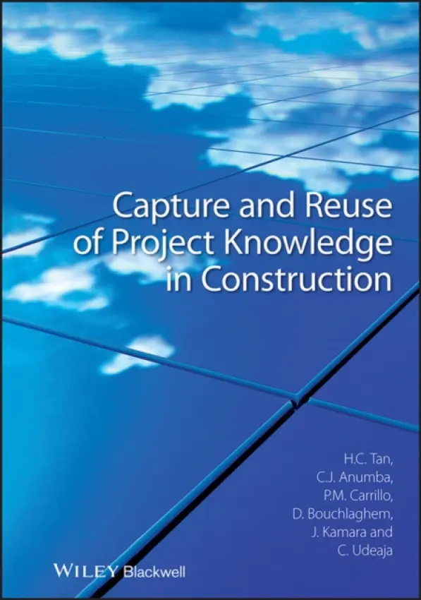 Capture and Reuse of Project Knowledge in Construction - Tan, Hai Chen (Universiti Tunku Abdul, Malaysia) a Anumba, Chimay J. (Pennsylvania State University, USA) a Carrillo, Patricia M. (Loughborough University, UK) a Bouchlaghem, Dino (Loughborough University, UK) a Kamara, John (University of Newcastle, UK) a Udeaja,