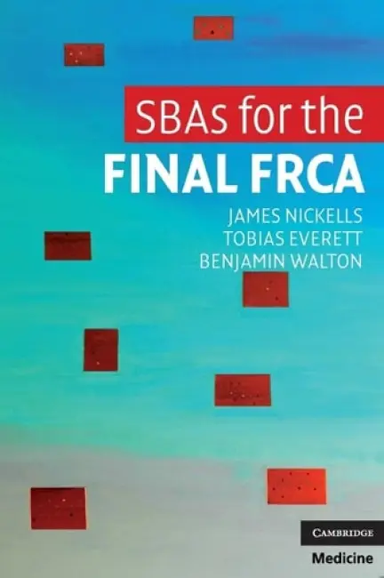 SBAs for the Final FRCA - Nickells, James (North Bristol NHS Trust) a Everett, Tobias (North Bristol NHS Trust) a Walton, Benjamin (North Bristol NHS Trust)