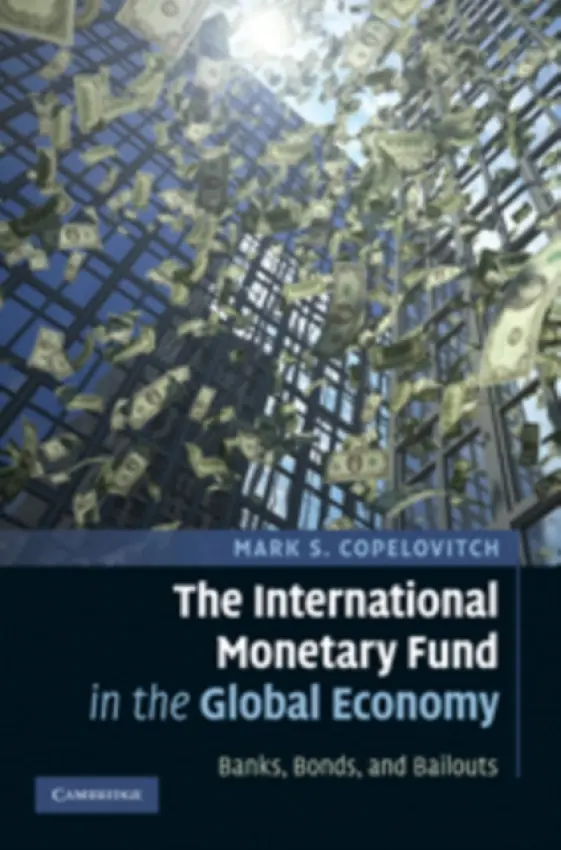International Monetary Fund in the Global Economy - Copelovitch, Mark S. (Assistant Professor of Political Science and Public Affairs, University of Wisconsin, Madison)