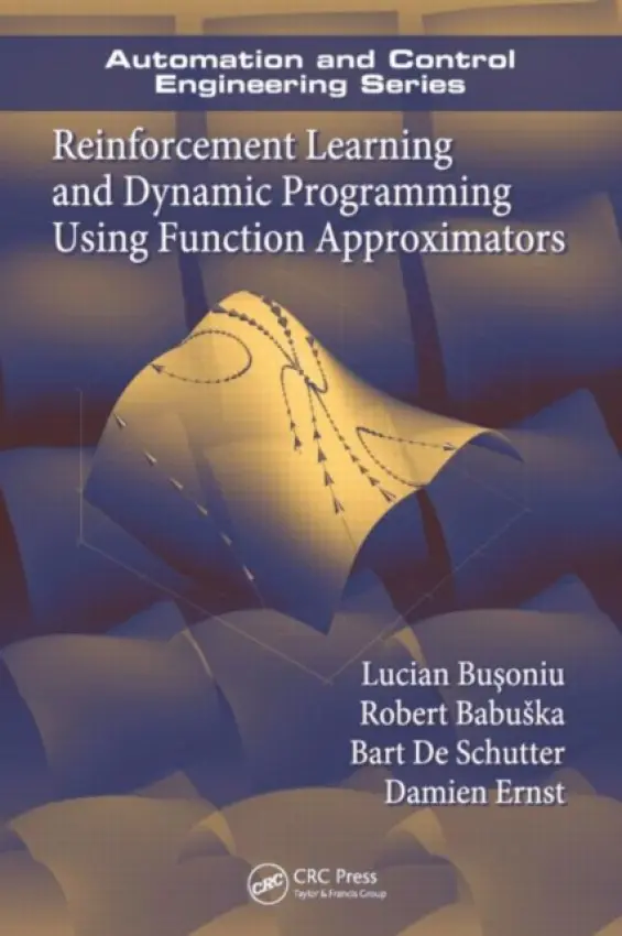Reinforcement Learning and Dynamic Programming Using Function Approximators - Busoniu, Lucian (Delft University of Technology, Delft, The Netherlands) a Babuska, Robert (Delft University of Technology, Deflt, The Netherlands) a De Schutter, Bart (Delft University of Technology, Delft, The Netherlands) a Ernst, Damien (University of Liege