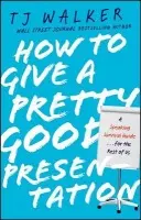 How to Give a Pretty Good Presentation - Walker, T. J.