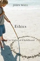 Ethics in Light of Childhood - Wall, John