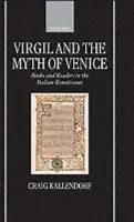 Virgil and the Myth of Venice - Kallendorf, Craig (Professor of English and Classics, Professor of English and Classics, Texas A a M University)