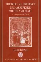 Biblical Presence in Shakespeare, Milton, and Blake - Fisch, Harold (Emeritus Professor of English, Emeritus Professor of English, Bar-Ilan University)