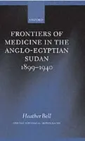 Frontiers of Medicine in the Anglo-Egyptian Sudan, 1899-1940 - Bell, Heather (formerly Rhodes Research Fellow, formerly Rhodes Research Fellow, St Hilda's College, Oxford (1996-1997))