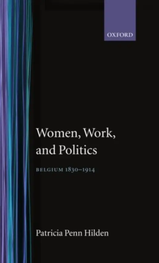 Women, Work, and Politics - Hilden, Patricia Penn (Associate Research Professor of European Studies and Director of the Master of Liberal Studies Program, Associate Research Professor of European Studies and Director of the Master of Liberal Studies Program, New York University)