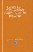 Lawyers and the Making of English Land Law 1832-1940 - Anderson, J. Stuart (Lecturer in Law, Lecturer in Law, University of Otago, New Zealand)