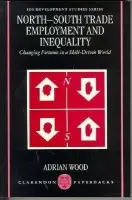 North-South Trade, Employment and Inequality - Wood, Adrian (Professorial Fellow, Institute of Development Studies, Professorial Fellow, Institute of Development Studies, University of Sussex)