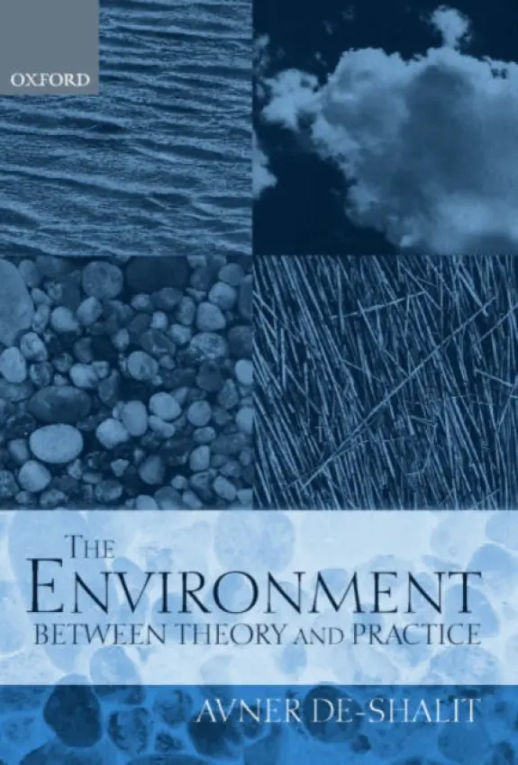 Environment Between Theory and Practice - de-Shalit, Avner (Senior Lecturer, Department of Political Science, The Hebrew University of Jerusalem, and Associate Fellow of Oxford Centre for Philosophy and the Environment, Senior Lecturer, Department of Political Science, The Hebrew University of Je