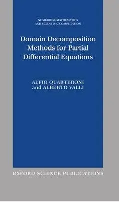 Domain Decomposition Methods for Partial Differential Equations - Quarteroni, Alfio (Professor of Mathematics, Professor of Mathematics, Politecnico de Milano) a Valli, Alberto (Professor of Mathematics, Professor of Mathematics, Universita di Trento)