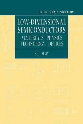 Low-dimensional Semiconductors - Kelly, M. J. (Professor, Department of Physics and Electronics, Professor, Department of Physics and Electronics, University of Surrey, Guildford)