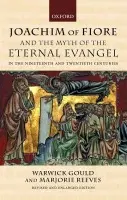 Joachim of Fiore and the Myth of the Eternal Evangel in the Nineteenth and Twentieth Centuries - Gould, Warwick (, Director, Institute of English Studies, School of Advanced Study, University of London) a Reeves, Marjorie (, Honorary Fellow, St Anne's and St Hugh's Colleges, Oxford University)