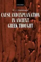 Cause and Explanation in Ancient Greek Thought - Hankinson, R. J. (, University of Texas, Austin)