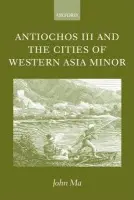Antiochos III and the Cities of Western Asia Minor - Ma, John (, Fellow and Tutor in Ancient History, Corpus Christi College, Oxford)