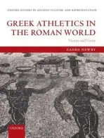 Greek Athletics in the Roman World - Newby, Zahra (Lecturer in Classics and Ancient History at the University of Warwick)