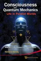 Consciousness And Quantum Mechanics: Life In Parallel Worlds - Miracles Of Consciousness From Quantum Reality - Mensky, Michael B (Russian Academy Of Sci, Russia)
